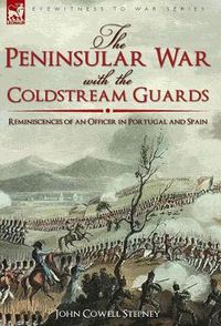 Cover image for The Peninsular War with the Coldstream Guards: Reminiscences of an Officer in Portugal and Spain