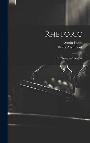 Cover image for Rhetoric; its Theory and Practice