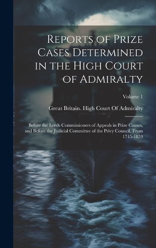 Cover image for Reports of Prize Cases Determined in the High Court of Admiralty