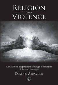 Cover image for Religion and Violence: A Dialectical Engagement through the Insights of Bernard Lonergan