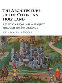 Cover image for The Architecture of the Christian Holy Land: Reception from Late Antiquity through the Renaissance
