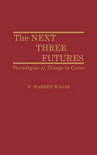 Cover image for The Next Three Futures: Paradigms of Things to Come