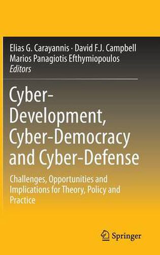 Cyber-Development, Cyber-Democracy and Cyber-Defense: Challenges, Opportunities and Implications for Theory, Policy and Practice