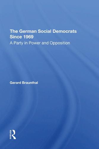 The German Social Democrats Since 1969: A Party in Power and Opposition