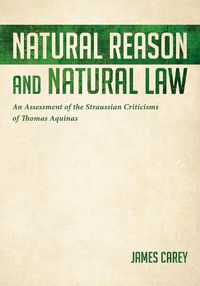 Cover image for Natural Reason and Natural Law: An Assessment of the Straussian Criticisms of Thomas Aquinas