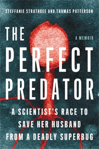 Cover image for The Perfect Predator: A Scientist's Race to Save Her Husband from a Deadly Superbug: A Memoir