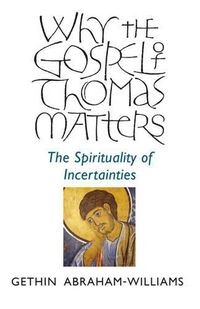 Cover image for Why the Gospel of Thomas Matters - the Spirituality of Incertainties