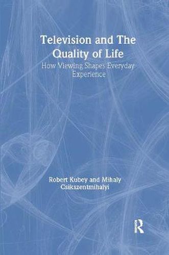 Cover image for Television and the Quality of Life: How Viewing Shapes Everyday Experience