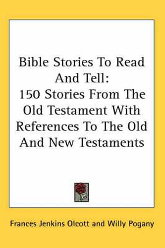 Cover image for Bible Stories To Read And Tell: 150 Stories From The Old Testament With References To The Old And New Testaments