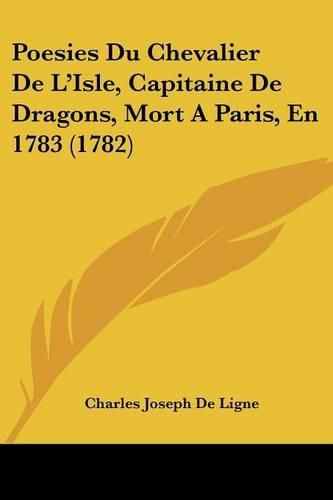Cover image for Poesies Du Chevalier de L'Isle, Capitaine de Dragons, Mort a Paris, En 1783 (1782)