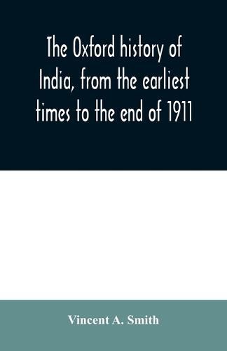 The Oxford history of India, from the earliest times to the end of 1911