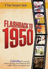 Cover image for Flashback to 1950 - A Time Traveler's Guide: Celebrating the people, places, politics and pleasures that made 1950 a very special year. Perfect birthday or wedding anniversary gift.