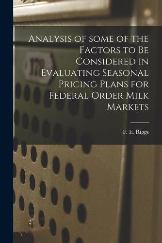 Cover image for Analysis of Some of the Factors to Be Considered in Evaluating Seasonal Pricing Plans for Federal Order Milk Markets