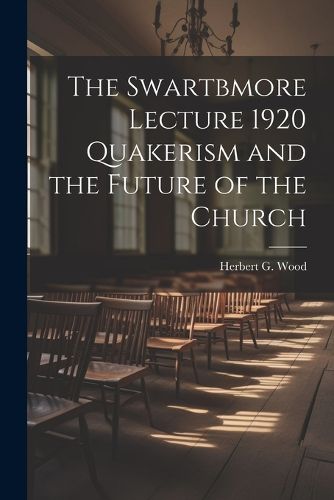 Cover image for The Swartbmore Lecture 1920 Quakerism and the Future of the Church