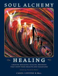 Cover image for Soul Alchemy Healing: Ground-Breaking Healing Methods That Shift Your Health And Paradigms