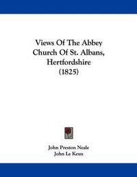 Cover image for Views of the Abbey Church of St. Albans, Hertfordshire (1825)