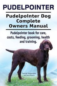 Cover image for Pudelpointer. Pudelpointer Dog Complete Owners Manual. Pudelpointer book for care, costs, feeding, grooming, health and training.