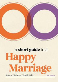 Cover image for A Short Guide to a Happy Marriage, 2nd Edition: The Essentials for Long-Lasting Togetherness