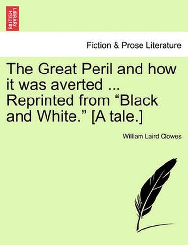 Cover image for The Great Peril and How It Was Averted ... Reprinted from  Black and White.  [A Tale.]