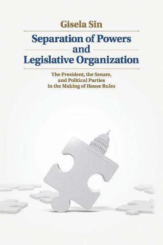Cover image for Separation of Powers and Legislative Organization: The President, the Senate, and Political Parties in the Making of House Rules