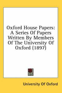 Cover image for Oxford House Papers: A Series of Papers Written by Members of the University of Oxford (1897)