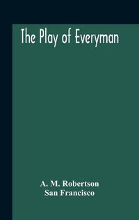 Cover image for The Play Of Everyman, Based On The Old English Morality Play New Version By Hugo Von Hofmannsthal Set To Blank Verse By George Sterling In Collaboration With Richard Ordynski