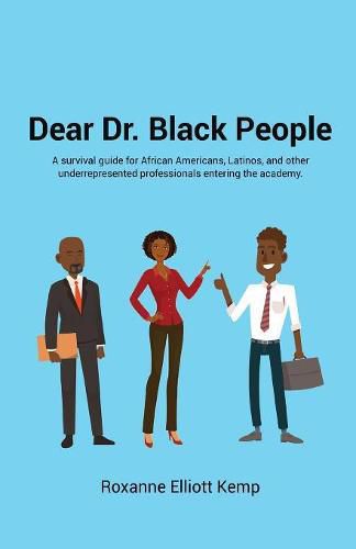 Cover image for Dear Dr. Black People: A survival guide for African Americans, Latinos, and other underrepresented professionals entering the academy.