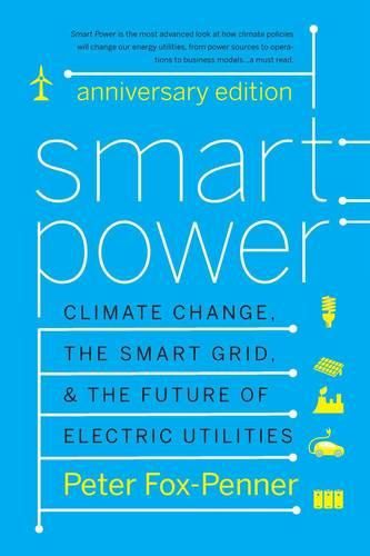 Cover image for Smart Power Anniversary Edition: Climate Change, the Smart Grid, and the Future of Electric Utilities