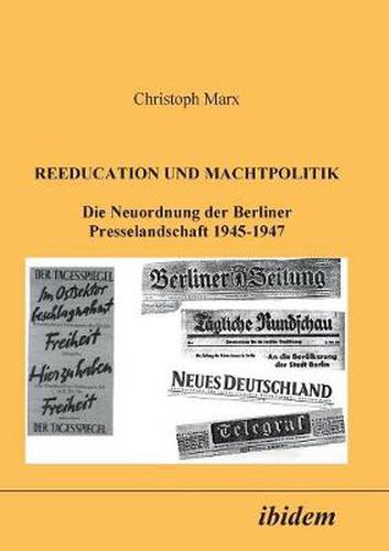 Cover image for Reeducation und Machtpolitik. Die Neuordnung der Berliner Presselandschaft 1945-1947