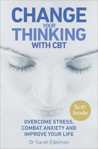 Cover image for Change Your Thinking with CBT: Overcome stress, combat anxiety and improve your life