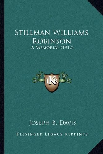 Stillman Williams Robinson: A Memorial (1912)