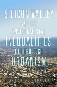 Cover image for Silicon Valley and the Environmental Inequalities of High-Tech Urbanism Volume 9