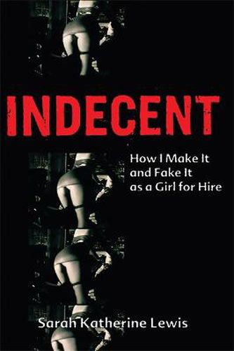 Cover image for Indecent: How I Make It and Fake It as a Girl for Hire