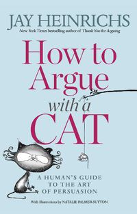 Cover image for How to Argue with a Cat: A Human's Guide to the Art of Persuasion