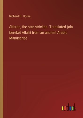 Sithron, the star-stricken. Translated (ala bereket Allah) from an ancient Arabic Manuscript