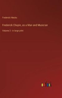 Cover image for Frederick Chopin, as a Man and Musician