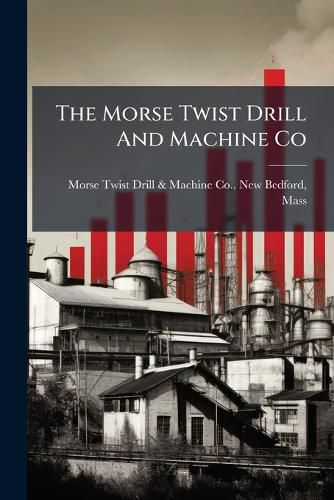 Cover image for The Morse Twist Drill and Machine Co ...