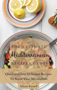 Cover image for The Ultimate Mediterranean Recipes Guide: Quick and Easy Delicious Recipes to Boost Your Metabolism