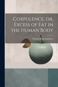 Cover image for Corpulence, or, Excess of Fat in the Human Body