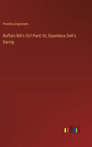 Cover image for Buffalo Bill's Girl Pard; Or, Dauntless Dell's Daring