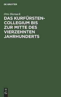 Cover image for Das Kurfurstencollegium bis zur Mitte des vierzehnten Jahrhunderts