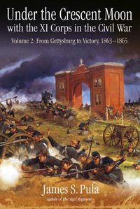 Cover image for Under the Crescent Moon with the Xi Corps in the Civil War: Volume 2: from Gettysburg to Victory, 1863-1865