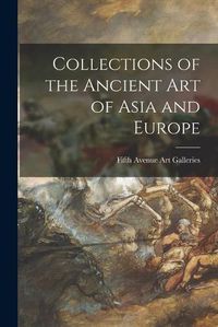 Cover image for Collections of the Ancient Art of Asia and Europe