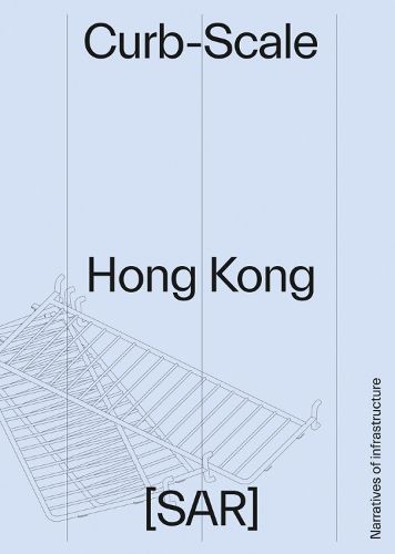 Cover image for Curb-scale Hong Kong: Narratives of Infrastructure