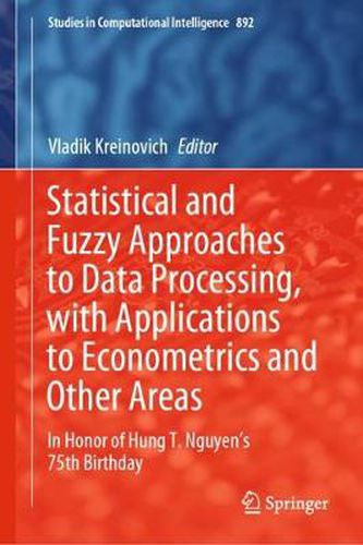 Statistical and Fuzzy Approaches to Data Processing, with Applications to Econometrics and Other Areas: In Honor of Hung T. Nguyen's 75th Birthday