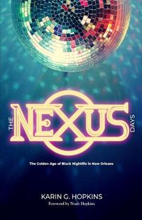 Cover image for The NEXUS Days: The Golden Age of Black Nightlife in New Orleans