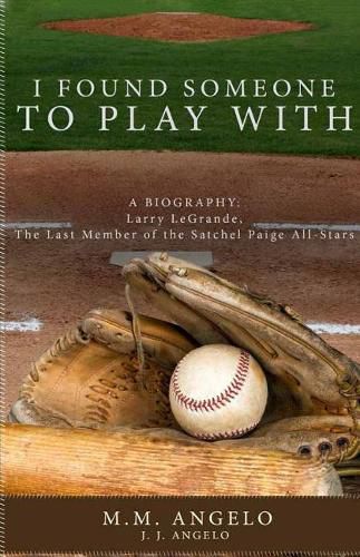 I Found Someone to Play With: Biography: Larry LeGrande, The Last Member of the Satchel Paige All-Stars