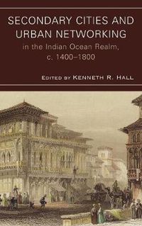 Cover image for Secondary Cities and Urban Networking in the Indian Ocean Realm, c. 1400-1800