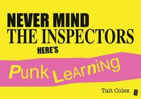 Cover image for Never Mind the Inspectors: Here's Punk Learning