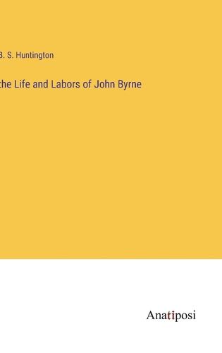 Cover image for The Life and Labors of John Byrne